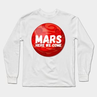 Mars, Here We Come! Funny Space Exploration Gift Long Sleeve T-Shirt